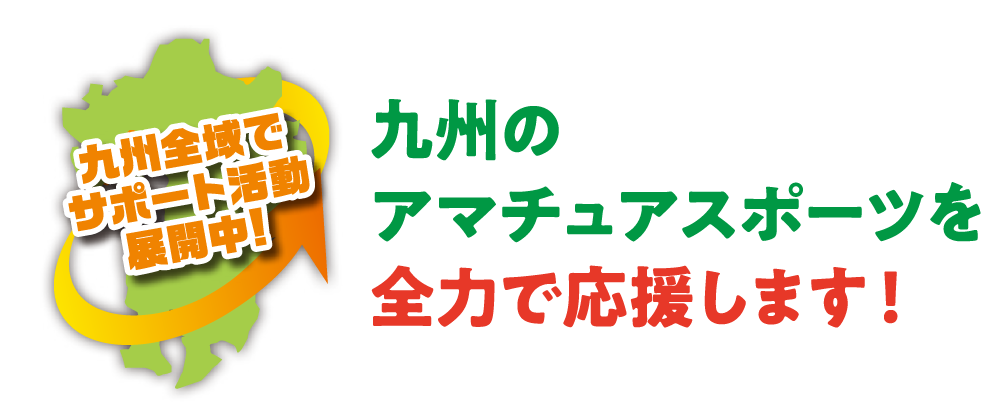 九州のアマチュアスポーツを全力で応援します